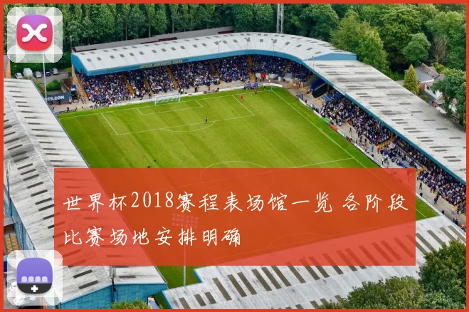 世界杯2018赛程表场馆一览 各阶段比赛场地安排明确